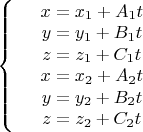$
\left\{
\begin{array}{rcl}
 &x=x_1+A_1t& \\
 &y=y_1+B_1t& \\
 &z=z_1+C_1t& \\
 &x=x_2+A_2t& \\
 &y=y_2+B_2t& \\
 &z=z_2+C_2t& \\
\end{array}
\right.
$