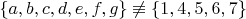 $\{a,b,c,d,e,f,g\}\not \equiv \{1,4,5,6,7\}$