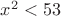 $x^2 < 53$