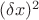 $(\delta x)^2$