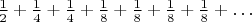 $\frac12 + \frac14 + \frac14 + \frac18 + \frac18 + \frac18 + \frac18 + \ldots$