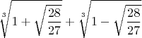 $$\sqrt[3]{{1 + \sqrt {\frac{{28}}{{27}}} }} + \sqrt[3]{{1 - \sqrt {\frac{{28}}{{27}}} }}$