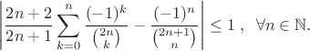 \[ \; \;  \left| \dfrac{2n+2}{2n+1}\sum\limits_{k=0}^n\dfrac{(-1)^{k}}{{2n\choose k}}-
\dfrac{(-1)^n}{{2n+1 \choose n}} \right|\le  1 \;  ,\; \; \forall  n\in {\mathbb N} . \]