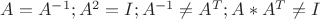 $A = A^{-1}; A^{2} = I; A^{-1} \not = A^{T}; A*A^{T} \not = I$