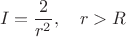 $$I=\frac{2}{r^2}, \quad r>R $$