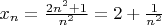 $x_n=\frac{2n^2+1}{n^2}=2+\frac 1{n^2}$