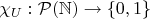 $\chi_U:\mathcal P(\mathbb N)\to\{0,1\}$