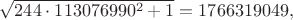 $\sqrt{244\cdot 113076990^2+1} = 1766319049,$