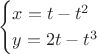 $$\begin{cases}
 x=t-t^2 \\
 y=2t-t^3 \\
\end{cases}$$
