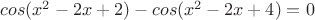 $cos(x^2-2x+2)-cos(x^2-2x+4)=0$