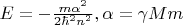 $E=-\frac{m\alpha^2}{2\hbar^2 n^2},\alpha=\gamma Mm$