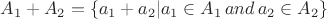 $\[{A_1} + {A_2} = \left\{ {{a_1} + {a_2}|{a_1} \in {A_1}\, and {\rm{ }}\,{a_2} \in {A_2}} \right\}\]$