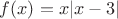 $f(x)=x|x-3|$