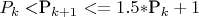 $P_k < $P_{k+1}< = 1.5*$P_k+1
