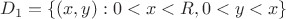 $$
D_1 = \{(x,y): 0<x<R, 0<y<x\}$$