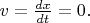 $v=\frac{dx}{dt}=0.$