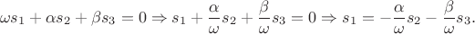 $$\omega s_1 + \alpha s_2 + \beta s_3 = 0 \Rightarrow s_1 + \dfrac {\alpha} {\omega} s_2 + \dfrac {\beta} {\omega} s_3 = 0 \Rightarrow s_1 = -\dfrac {\alpha} {\omega} s_2 - \dfrac {\beta} {\omega} s_3.$$