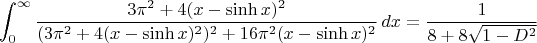 $$\int_{0 }^{\infty } \frac{3\pi^2+4(x-\sinh x)^2}{(3\pi^2+4(x-\sinh x)^2)^2 + 16\pi^2(x-\sinh x)^2}  \, dx = \frac1{8+8\sqrt{1-D^2}}$$