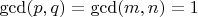 $\gcd(p, q) = \gcd(m, n) = 1$