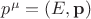 $p^\mu=(E, \mathbf p)$