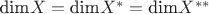 $\text{dim}X = \text{dim}X^* = \text{dim}X^{**}$