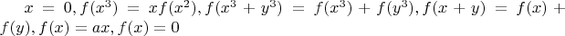 $x=0,f(x^3)=xf(x^2),тогда f(x^3+y^3)=f(x^3)+f(y^3),равносильно f(x+y)=f(x)+f(y),
f(x)=ax,f(x)=0$