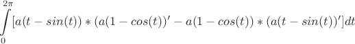 $$\int\limits_{0}^{2{\pi}} [a(t-sin(t))*(a(1-cos(t))' -a(1-cos(t))*(a(t-sin(t))' ] dt$$