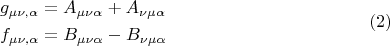 $$\begin{gathered}  g_{\mu \nu ,\alpha }  = A_{\mu \nu \alpha }  + A_{\nu \mu \alpha }  \hfill \\  f_{\mu \nu ,\alpha }  = B_{\mu \nu \alpha }  - B_{\nu \mu \alpha }  \hfill \\ \end{gathered} \eqno (2)$$