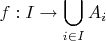 $\displaystyle f: I \to  \bigcup_{i \in I} A_i $