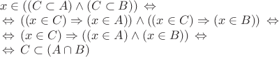 $\begin{array}{l}
x \in ((C \subset A) \wedge (C \subset B)) \,\Leftrightarrow\, \\
\,\Leftrightarrow\, ((x \in C) \Rightarrow (x \in A)) \wedge ((x \in C) \Rightarrow (x \in B)) \,\Leftrightarrow\, \\
\,\Leftrightarrow\, (x \in C) \Rightarrow ((x \in A) \wedge (x \in B)) \,\Leftrightarrow\, \\
\,\Leftrightarrow\, C \subset (A \cap B)
\end{array}$