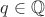 $q\in \mathbb Q$
