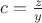 $c=\frac{z}{y}$