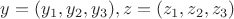 $y=(y_1,y_2,y_3), z = (z_1,z_2,z_3)$