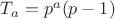 $T_a=p^a(p-1)$