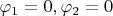 $\varphi_1=0, \varphi_2=0$