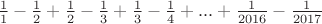 $\frac{1}{1}-\frac{1}{2}+\frac{1}{2}-\frac{1}{3}+\frac{1}{3}-\frac{1}{4}+...+\frac{1}{2016}-\frac{1}{2017}$