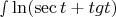 $% MathType!MTEF!2!1!+-
% feaafiart1ev1aaatCvAUfeBSjuyZL2yd9gzLbvyNv2CaerbuLwBLn
% hiov2DGi1BTfMBaeXatLxBI9gBaerbd9wDYLwzYbItLDharqqtubsr
% 4rNCHbGeaGqiVu0Je9sqqrpepC0xbbL8F4rqqrFfpeea0xe9Lq-Jc9
% vqaqpepm0xbba9pwe9Q8fs0-yqaqpepae9pg0FirpepeKkFr0xfr-x
% fr-xb9adbaqaaeGaciGaaiaabeqaamaabaabaaGcbaWaaybCaeqale
% aaaeaaa0qaaiabgUIiYdaakiGacYgacaGGUbGaaiikaiGacohacaGG
% LbGaai4yaiaadshacqGHRaWkcaWG0bGaam4zaiaadshacaGGPaaaaa!4327!
\[
\mathop \smallint \limits_{}^{} \ln (\sec t + tgt)
\]
$