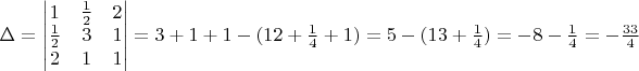 $\Delta = 
\begin{vmatrix}
1 & \frac {1} {2} & 2 \\
\frac {1} {2} & 3 & 1 \\
2 & 1 & 1
\end{vmatrix}
 = 3 + 1 + 1 - (12 + \frac {1} {4} + 1) = 5 - (13 + \frac {1} {4}) = - 8 - \frac {1} {4} = - \frac {33} {4}$