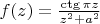 $f(z)=\frac{\ctg\pi z}{z^2+a^2}$