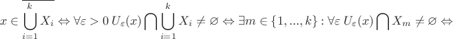 $$ x\in \overline{\bigcup\limits_{i=1}^{k}X_i} \Leftrightarrow \forall \varepsilon>0 \ U_\varepsilon(x) \bigcap\limits_{}^{} \bigcup\limits_{i=1}^{k}X_i \ne \varnothing \Leftrightarrow \exists m\in\{1,...,k\} : \forall \varepsilon \ U_\varepsilon(x) \bigcap\limits_{}^{} X_m \ne \varnothing \Leftrightarrow$$