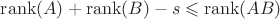 $\operatorname{rank}(A)+\operatorname{rank}(B) - {s} \leqslant \operatorname{rank}(AB)$