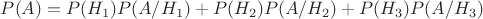 $P(A)=P(H_1)P(A/H_1)+P(H_2)P(A/H_2)+P(H_3)P(A/H_3)$