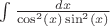 $\int \frac {dx} {\cos^2(x) \sin^2(x)}$