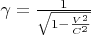 $\gamma = \frac{1}{\sqrt{1-\frac{V^2}{C^2}}}$