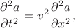 $$\frac{\partial^2a}{\partial t^2} = v^2\frac{\partial^2a}{\partial x^2},$$