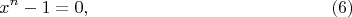 $$ x^n - 1 = 0,     \eqno  (6)$$