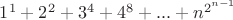 $1^1 + 2^2 + 3^4 + 4^8 +...+ n^{2^{n-1}}$