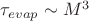 $\tau_{evap} \sim M^3$