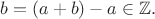 $b=(a+b)-a\in\mathbb{Z}.$