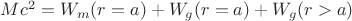 $Mc^2= W_m(r=a)+W_g(r=a)+W_g(r>a)$